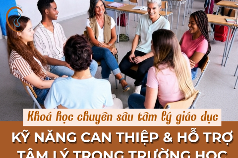 KHÓA HỌC CHUYÊN SÂU TÂM LÝ GIÁO DỤC: KỸ NĂNG CAN THIỆP & HỖ TRỢ TÂM LÝ TRONG TRƯỜNG HỌC